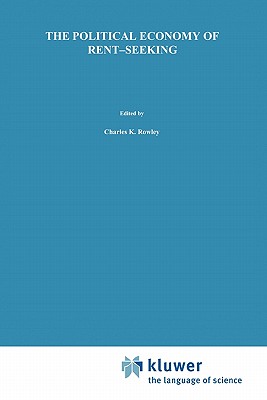 The Political Economy of Rent-Seeking - Rowley, Charles (Editor), and Tollison, Robert D. (Editor), and Tullock, G. (Editor)