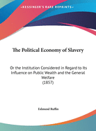 The Political Economy of Slavery: Or the Institution Considered in Regard to Its Influence on Public Wealth and the General Welfare (1857)