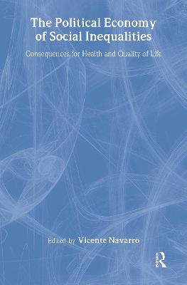 The Political Economy of Social Inequalities: Consequences for Health and Quality of Life - Navarro, Vincente