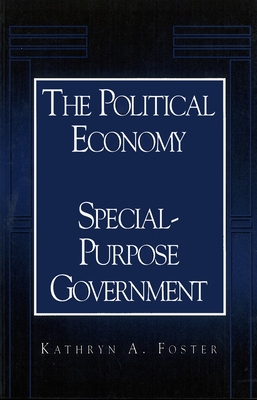 The Political Economy of Special-Purpose Government - Foster, Kathryn A