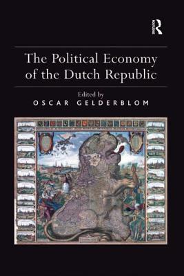 The Political Economy of the Dutch Republic - Gelderblom, Oscar (Editor)