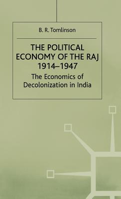 The Political Economy of the Raj 1914-1947: The Economics of Decolonization in India - Tomlinson, B R, Professor