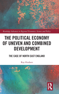 The Political Economy of Uneven and Combined Development: The Case of North East England