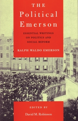 The Political Emerson: Essential Writings on Politics and Social Reform - Emerson, Ralph Waldo, and Robinson, David M (Editor)