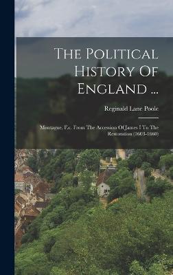 The Political History Of England ...: Montague, F.c. From The Accession Of James I To The Restoration (1603-1660) - Poole, Reginald Lane