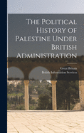 The Political History of Palestine Under British Administration