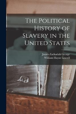 The Political History of Slavery in the United States - George, James Zachariah, and Leavell, William Hayne