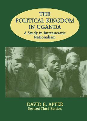 The Political Kingdom in Uganda: A Study in Bureaucratic Nationalism - Apter, David E