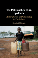The Political Life of an Epidemic: Cholera, Crisis and Citizenship in Zimbabwe