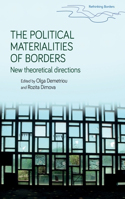 The Political Materialities of Borders: New Theoretical Directions - Demetriou, Olga (Editor), and Dimova, Rozita (Editor)