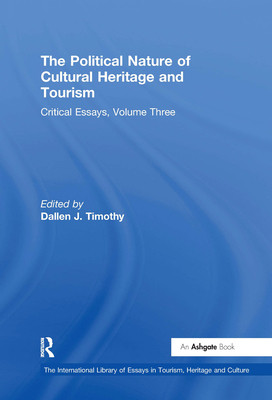 The Political Nature of Cultural Heritage and Tourism: Critical Essays, Volume Three - Timothy, Dallen J (Editor)