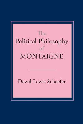 The Political Philosophy of Montaigne - Schaefer, David Lewis