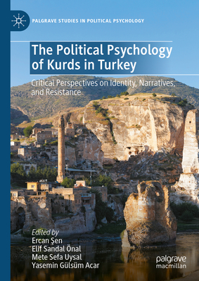 The Political Psychology of Kurds in Turkey: Critical Perspectives on Identity, Narratives, and Resistance - Sen, Ercan (Editor), and Sandal nal, Elif (Editor), and Sefa Uysal, Mete (Editor)