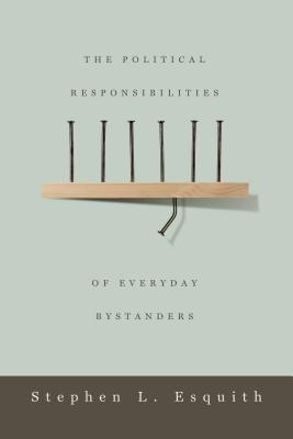 The Political Responsibilities of Everyday Bystanders - Esquith, Stephen L.