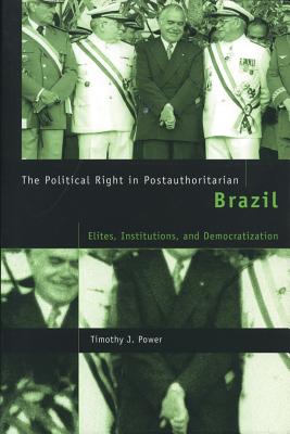 The Political Right in Postauthoritarian Brazil: Elites, Institutions, and Democratization - Power, Timothy J