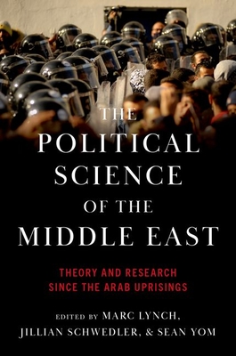 The Political Science of the Middle East: Theory and Research Since the Arab Uprisings - Lynch, Marc (Editor), and Schwedler, Jillian (Editor), and Yom, Sean (Editor)