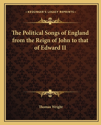 The Political Songs of England from the Reign of John to that of Edward II - Wright, Thomas (Editor)