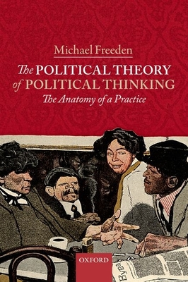 The Political Theory of Political Thinking: The Anatomy of a Practice - Freeden, Michael
