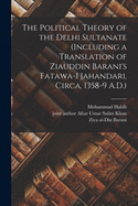 The Political Theory of the Delhi Sultanate (including a Translation of Ziauddin Barani's Fatawa-i Jahandari, Circa, 1358-9 A.D.)