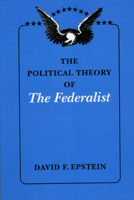 The Political Theory of The Federalist - Epstein, David F