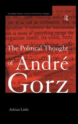 The Political Thought of Andre Gorz - Little, Adrian