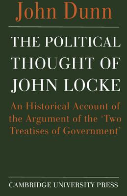 The Political Thought of John Locke: An Historical Account of the Argument of the 'Two Treatises of Government' - Dunn, John