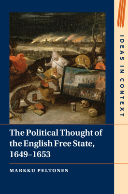 The Political Thought of the English Free State, 1649-1653 - Peltonen, Markku