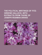 The Political Writings of Fitz-Greene Halleck, with Extracts from Those of Joseph Rodman Drake