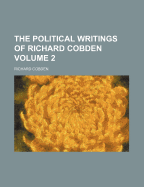 The Political Writings Of Richard Cobden; Volume 2