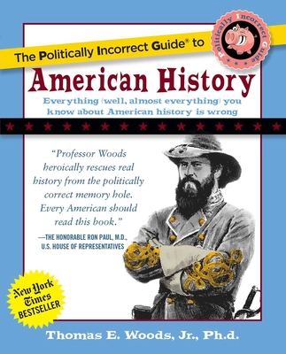 The Politically Incorrect Guide to American History - Woods, Thomas E