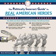 The Politically Incorrect Guide to Real American Heroes - McClanahan, Brion, and Weiner, Tom (Read by)