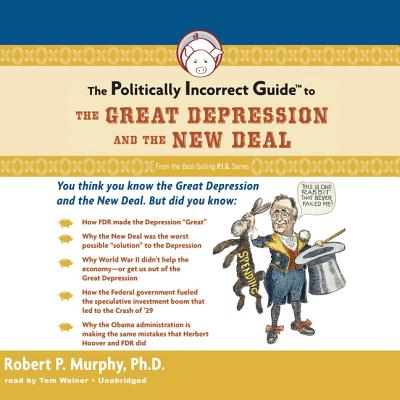 The Politically Incorrect Guide to the Great Depression and the New Deal - Murphy, Dr Robert P, and Weiner, Tom (Read by)