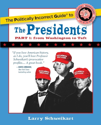 The Politically Incorrect Guide to the Presidents, Part 1: From Washington to Taft - Schweikart, Larry