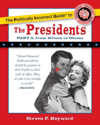 The Politically Incorrect Guide to the Presidents, Part 2: From Wilson to Obama - Hayward, Steven F