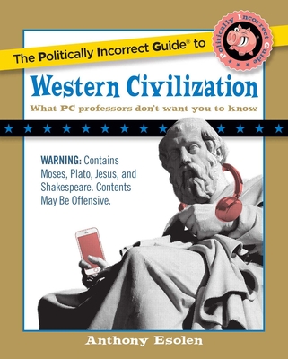 The Politically Incorrect Guide to Western Civilization - Esolen, Anthony, Mr.