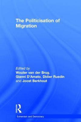 The Politicisation of Migration - van der Brug, Wouter (Editor), and D'Amato, Gianni (Editor), and Ruedin, Didier (Editor)