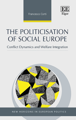 The Politicisation of Social Europe: Conflict Dynamics and Welfare Integration - Corti, Francesco
