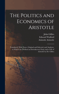 The Politics and Economics of Aristotle: Translated, With Notes, Original and Selected, and Analyses, to Which are Prefixed an Introductory Essay and a Life of Aristotle by Dr. Gillies