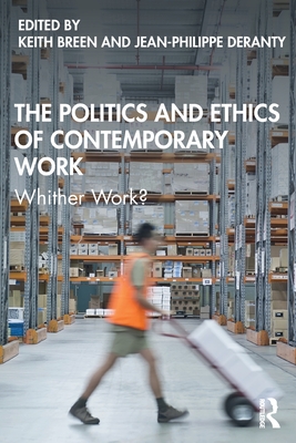 The Politics and Ethics of Contemporary Work: Whither Work? - Breen, Keith (Editor), and Deranty, Jean-Philippe (Editor)