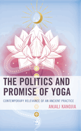 The Politics and Promise of Yoga: Contemporary Relevance of an Ancient Practice