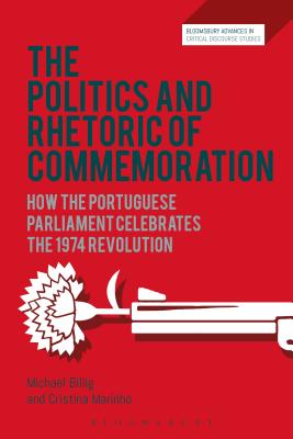 The Politics and Rhetoric of Commemoration: How the Portuguese Parliament Celebrates the 1974 Revolution - Billig, Michael, Prof., and Marinho, Cristina, and Machin, David (Editor)