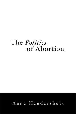 The Politics of Abortion - Hendershott, Anne