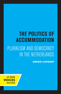 The Politics of Accommodation: Pluralism and Democracy in the Netherlands