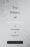 The Politics of Annihilation: A Genealogy of Genocide