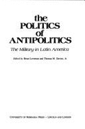 The Politics of Antipolitics: The Military in Latin America