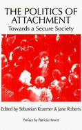 The Politics of Attachment: Towards a Secure Society - Roberts, Jane (Editor), and Kraemer, Sebastian (Editor), and Hewitt, Patricia (Preface by)