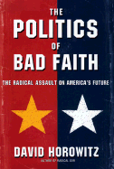 The Politics of Bad Faith: The Radical Assault on America's Future