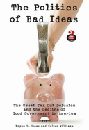 The Politics of Bad Ideas: The Great Tax Cut Delusion and the Decline of Good Government in America - Jones, Bryan D, and Williams, Walter