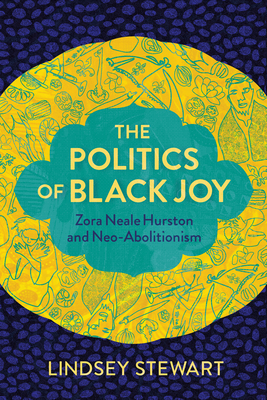 The Politics of Black Joy: Zora Neale Hurston and Neo-Abolitionism - Stewart, Lindsey