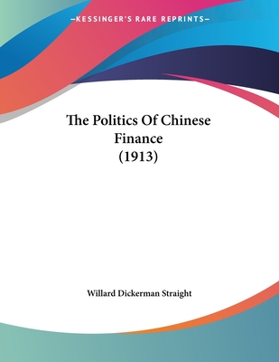 The Politics of Chinese Finance (1913) - Straight, Willard Dickerman